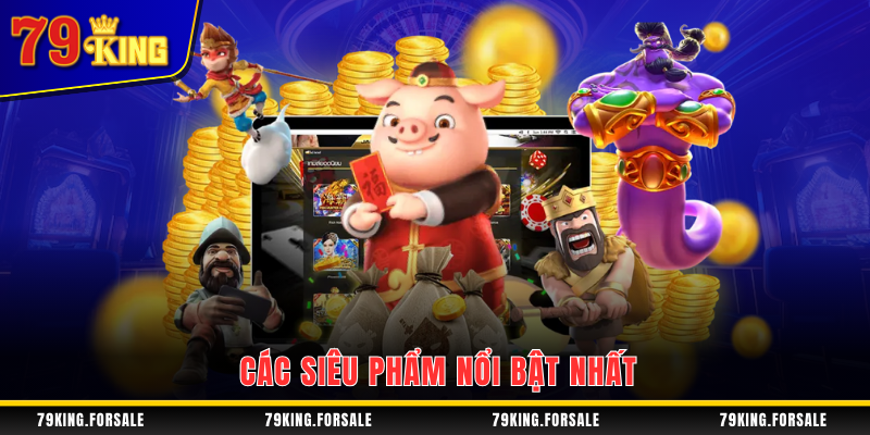 2 siêu phẩm không thể bỏ qua tại nổ hũ 79King