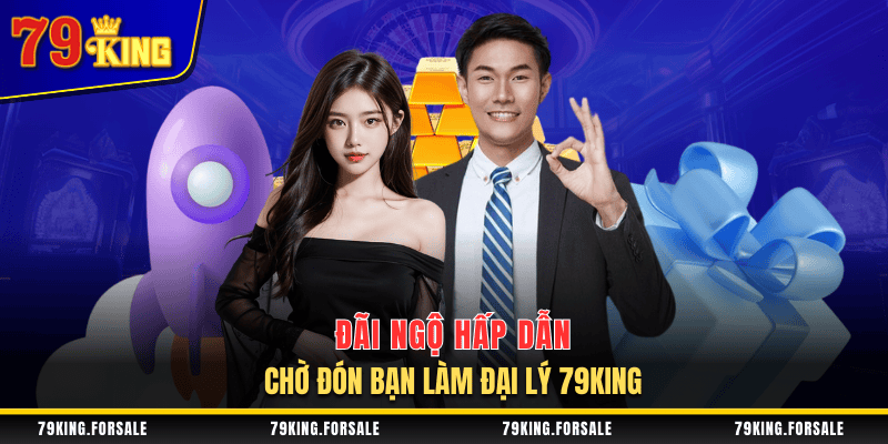 Lợi ích khi trở thành đại lý 79King