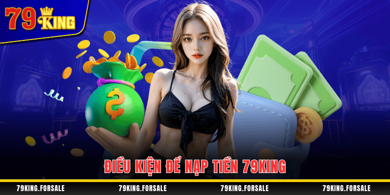 Điều kiện cần thiết để nạp tiền 79King