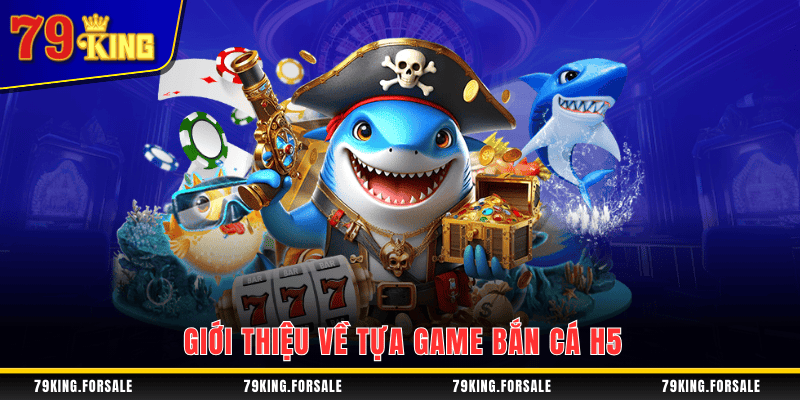 Đôi nét chung về game bắn cá H5