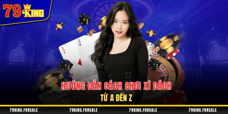 Cách chơi bài Xì dách cơ bản cho người mới