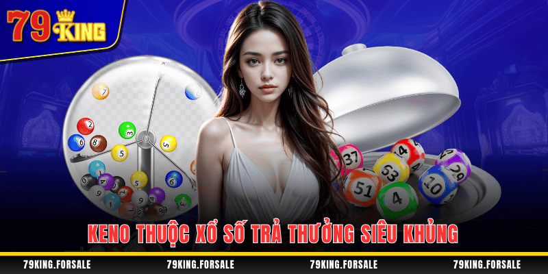 Keno là loại hình chơi xổ số online siêu hot