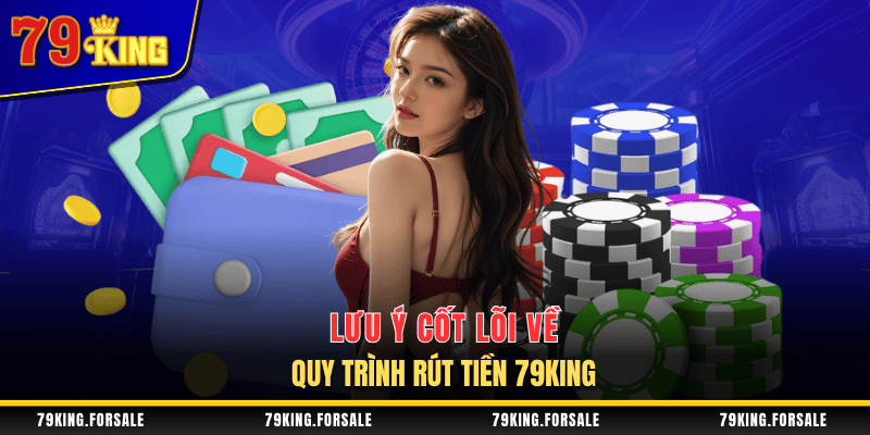Một vài lưu ý khi tiến hành rút tiền 79King