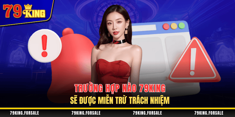 Các trường hợp 79King được miễn trừ trách nhiệm